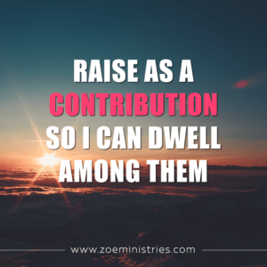 Raise as a Contribution So I Can Dwell Among Them
